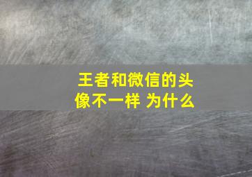 王者和微信的头像不一样 为什么